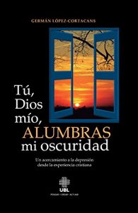 Descargar Tu, Dios mio, alumbras mi oscuridad: Un acercamiento a la depresion desde la experiencia cristiana pdf, epub, ebook
