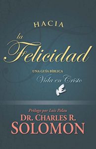 Descargar Hacia la Felicidad: Una Guia Biblica a la Vida en Cristo pdf, epub, ebook