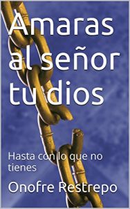 Descargar Amaras al señor tu dios: Hasta con lo que no tienes pdf, epub, ebook