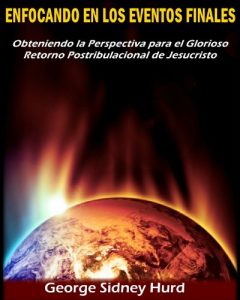 Descargar ENFOCANDO EN LOS EVENTOS FINALES: Obteniendo la Perspectiva para el Glorioso Retorno Postribulacional de Jesucristo pdf, epub, ebook
