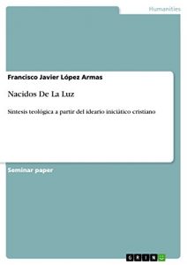 Descargar Nacidos De La Luz: Síntesis teológica a partir del ideario iniciático cristiano pdf, epub, ebook