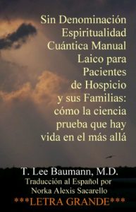 Descargar Sin Denominación Espiritualidad Cuántica Manual Laico para Pacientes de Hospicio y sus Familias: cómo la ciencia prueba que hay vida  en el más allá pdf, epub, ebook