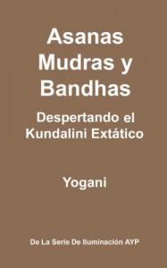 Descargar Asanas, Mudras y Bandhas – Despertando el Kundalini Extático (La Serie de Iluminación AYP nº 4) pdf, epub, ebook