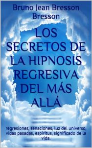 Descargar Los secretos de la hipnosis regresiva del más allá: regresiones, sanaciones, luz del universo, vidas pasadas, espíritus, significado de la vida. pdf, epub, ebook
