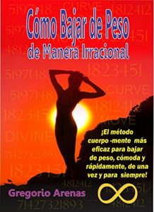 Descargar Cómo bajar de peso de manera irracional: El método cuerpo-mente más eficaz para bajar de peso, cómoda y rápidamente, de una vez y para siempre pdf, epub, ebook