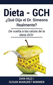Descargar DIETA- GCH: ¿Qué Dijo el Dr. Simeons Realmente?: De vuelta a las raíces de la dieta GCH pdf, epub, ebook