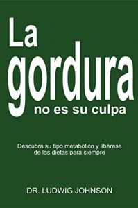 Descargar LA GORDURA NO ES SU CULPA: DESCUBRA SU TIPO METABOLICO Y LIBERESE DE LAS DIETAS PARA SIEMPRE pdf, epub, ebook