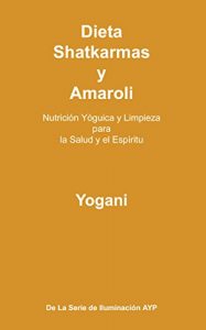 Descargar Dieta, Shatkarmas y Amaroli – Nutrición Yóguica y Limpieza para la Salud y el Espíritu (La Serie de Iluminación AYP nº 6) pdf, epub, ebook