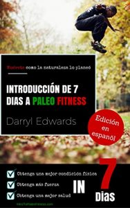 Descargar Introducción de 7 días a Paleo Fitness: Muévete como la naturaleza lo planeó. Obtenga una mejor condición física, obtenga más fuerza, obtenga una mejor salud en 7 días. pdf, epub, ebook