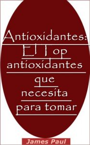 Descargar Antioxidantes: El Top antioxidantes que necesita para tomar pdf, epub, ebook