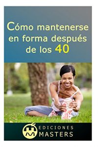 Descargar Cómo mantenerse en forma después de los 40 pdf, epub, ebook