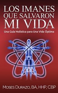 Descargar Los Imanes que Salvaron mi Vida: Una Guía Holística para una Vida Óptima (Secreto Médico nº 1) pdf, epub, ebook