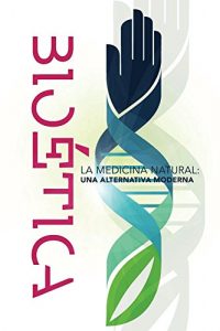 Descargar BioEtica: La Medicina Natural: Una Alternativa Moderna pdf, epub, ebook