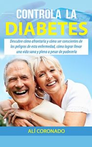 Descargar Controla la Diabetes: Descubre cómo afrontarla y cómo ser conscientes de los peligros de esta enfermedad, cómo lograr llevar una vida sana y plena a pesar de padecerla pdf, epub, ebook