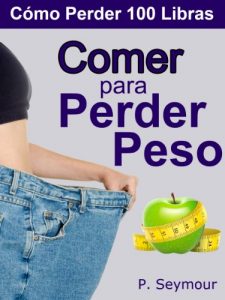 Descargar Comer Para Perder Peso (Cómo Perder 100 Libras nº 4) pdf, epub, ebook