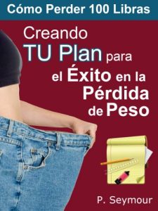 Descargar Creando TU Plan para el Éxito en la Pérdida de Peso (Cómo Perder 100 Libras) pdf, epub, ebook