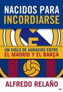 Descargar Nacidos para incordiarse. Un siglo de agravios entre el Madrid y el Barça pdf, epub, ebook