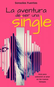 Descargar La aventura de ser una single: Guía para sobrevivir al amor en los nuevos tiempos pdf, epub, ebook