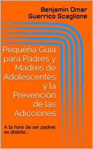 Descargar Pequeña Guía para Padres y Madres de Adolescentes y la Prevención de las Adicciones: A la hora de ser padres es distinto… pdf, epub, ebook