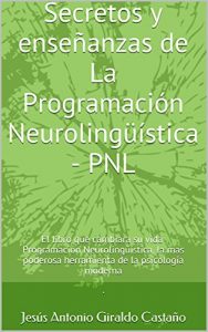 Descargar Secretos y enseñanzas de La Programación Neurolingüística – PNL: El libro que cambiara su vida. Programación Neurolingüística, la mas poderosa herramienta de la psicología moderna pdf, epub, ebook