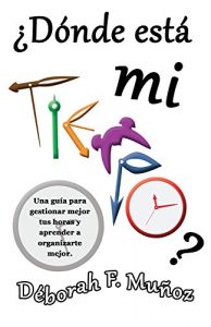 Descargar ¿Dónde está mi tiempo?: Una guía para gestionar mejor tus horas y aprender a organizarte bien pdf, epub, ebook