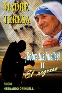 Descargar Madre Teresa…¡Sobre tus huellas! ll – El regreso (Novela basada en las enseñanzas de Madre Teresa (Colección Madre Teresa nº 2) pdf, epub, ebook