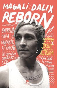Descargar Reborn: Entrena para ganarte a ti mismo. Sé quien quieres ser pdf, epub, ebook