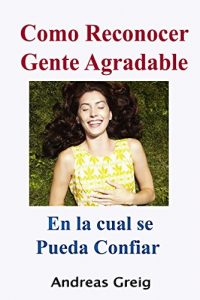 Descargar Como Reconocer Gente Agradable en la cual se Pueda Confiar: Como crear relaciones sanas con amigos, pareja y compañeros de trabajo pdf, epub, ebook