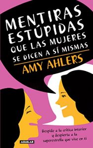 Descargar Mentiras estúpidas que las mujeres se dicen a sí mismas: Despide a la crítica interior y depierta a la superestrella que vive en ti pdf, epub, ebook