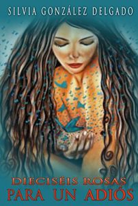 Descargar DIECISÉIS ROSAS PARA UN ADIÓS: SILVIA GONZÁLEZ DELGADO pdf, epub, ebook