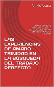 Descargar LAS EXPERIENCIAS DE AMARO TRINIDAD EN LA BÚSQUEDA DEL TRABAJO PERFECTO: CASOS DE ROBOS E IRREGULARIDADES EN RESTAURANTES Y OTRAS EMPRESAS “PLATOS Y POSTRES” pdf, epub, ebook