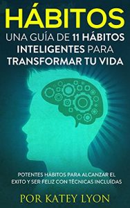 Descargar Hábitos : Una Guía De 11  Hábitos Inteligentes Para Transformar Tu Vida: Potentes Hábitos Para Alcanzar El Exito Y Ser Feliz Con Técnicas Incluídas pdf, epub, ebook