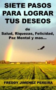 Descargar SIETE PASOS PARA LOGRAR TUS DESEOS DE FELICIDAD, SALUD, RIQUEZAS, PAZ MENTAL Y MAS… pdf, epub, ebook