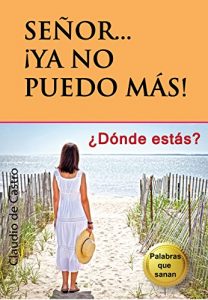 Descargar SEÑOR, YA NO PUEDO MÁS: CÓMO VENCER TUS MIEDOS (Best Seller de Auto Superación) pdf, epub, ebook