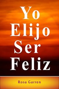 Descargar Yo Elijo Ser Feliz pdf, epub, ebook