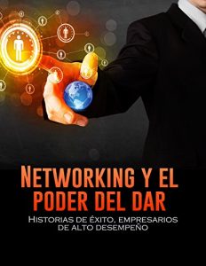 Descargar NETWORKING Y EL PODER DEL DAR: HISTORIAS DE ÉXITO, EMPRESARIOS DE ALTO DESEMPEÑO pdf, epub, ebook