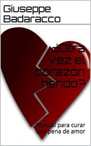 Descargar ¿Otra vez el corazón herido?: Manual para curar una pena de amor (Instituto Badaracco-Psicología Transpersonal nº 1) pdf, epub, ebook