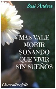 Descargar “MAS VALE MORIR SOÑANDO QUE VIVIR SIN SUEÑOS” pdf, epub, ebook