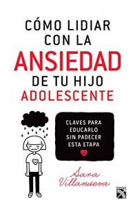 Descargar Cómo lidiar con la ansiedad de tu hijo adolescente: Claves para educarlo sin padecerr esta etapa. pdf, epub, ebook