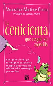Descargar La cenicienta que regaló su zapatilla: Cómo pedir a la vida que tu príncipe no se convierta en sapo pdf, epub, ebook