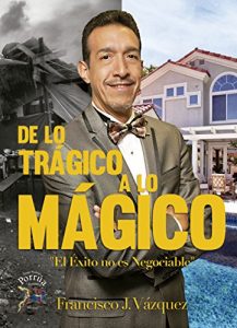 Descargar De lo Trágico a lo Mágico: El Éxito no es Negociable pdf, epub, ebook