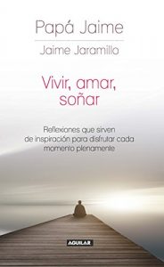 Descargar Vivir, amar, soñar: Reflexiones que sirven de inspiración para disfrutar cada momento plenamente pdf, epub, ebook