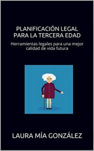 Descargar Planificación Legal para la Tercera Edad: Herramientas legales para una mejor calidad de vida futura pdf, epub, ebook