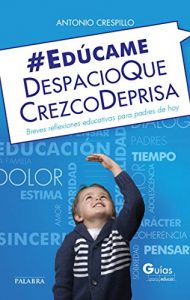 Descargar Edúcame despacio que crezco deprisa (Guías para educar) pdf, epub, ebook