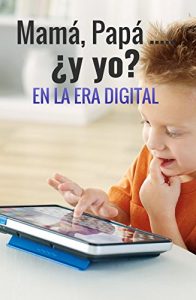 Descargar Mamá, Papá.. ¿y Yo?: En la Era Digital pdf, epub, ebook