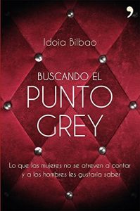 Descargar Buscando el punto Grey: Lo que las mujeres no se atreven a contar y a los hombres les gustaría saber pdf, epub, ebook