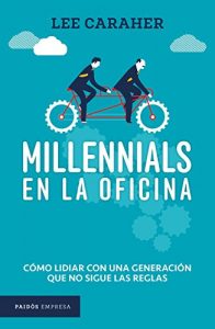 Descargar Millennials en la oficina: Cómo lidiar con una generación que no sigue las reglas pdf, epub, ebook