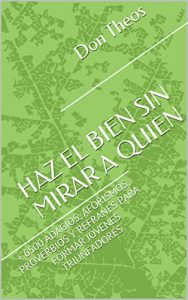 Descargar HAZ EL BIEN SIN MIRAR A QUIEN: Mas de 6500 ADAGIOS, AFORISMOS, PROVERBIOS Y REFRANES PARA FORMAR JÓVENES TRIUNFADORES pdf, epub, ebook