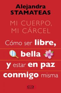 Descargar Mi cuerpo, mi cárcel: Cómo ser libre, bella y estar en paz conmigo pdf, epub, ebook