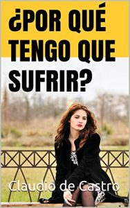 Descargar ¿POR QUÉ TENGO QUE SUFRIR?: Encuentra la paz interior y deja de sufrir (EBOOKS CATÓLICOS RECOMENDADOS) pdf, epub, ebook